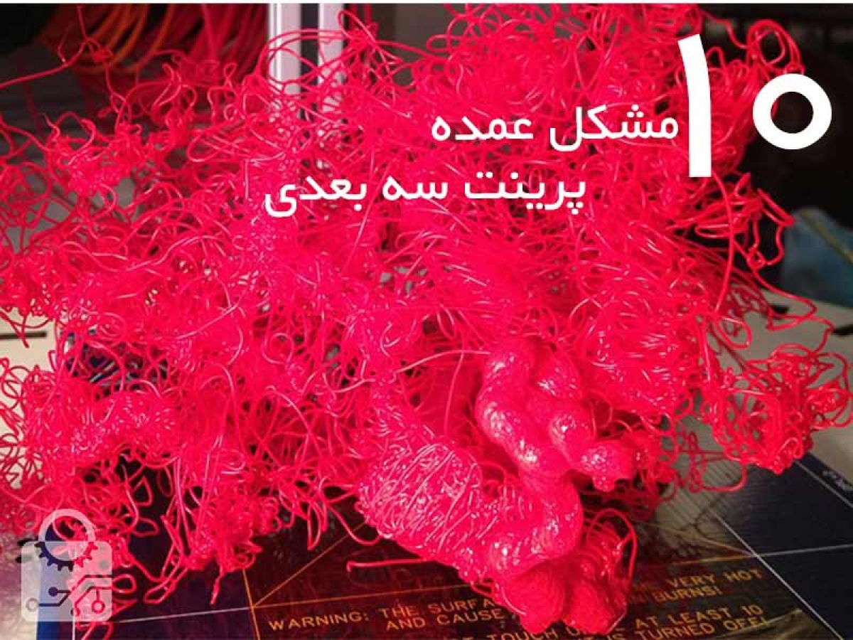 ۱۰ مشکل رایج در پرینت سه بعدی